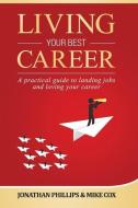Living Your Best Career: A practical guide to landing jobs and loving your career di Jonathan Phillips, Mike Cox edito da LIGHTNING SOURCE INC
