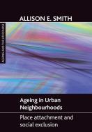 Ageing in urban neighbourhoods di Allison E. Smith edito da Policy Press