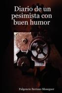Diario de Un Pesimista Con Buen Humor di Fulgencio Serrano Meseguer edito da Lulu.com