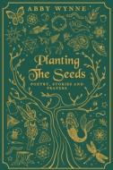 Planting The Seeds: Poetry, Stories And di ABBY WYNNE edito da Lightning Source Uk Ltd