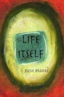 Life Itself di Steve Brooks edito da Createspace Independent Publishing Platform