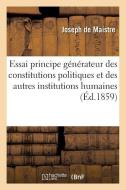 Essai Sur Le Principe Générateur Des Constitutions Politiques Et Des Autres Institutions Humaines di Joseph Marie De Maistre edito da Hachette Livre - Bnf