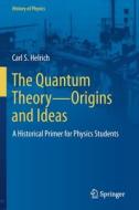 The Quantum Theory¿Origins and Ideas di Carl S. Helrich edito da Springer International Publishing