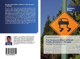The Economic Effect of Road Traffic Accident in Ethiopia di Endalkachew Mekonen edito da SPS