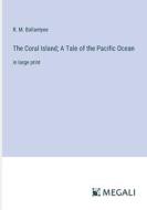 The Coral Island; A Tale of the Pacific Ocean di R. M. Ballantyne edito da Megali Verlag