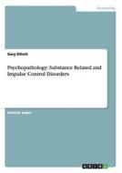 Psychopathology: Substance Related and Impulse Control Disorders di Gary Elliott edito da GRIN Publishing