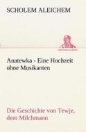 Anatewka - Eine Hochzeit ohne Musikanten di Scholem Aleichem edito da TREDITION CLASSICS