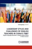 LEADERSHIP STYLES AND CHALLENGES OF ENGLISH TEACHERS IN CHINA'S TIBET di Caixiangduojie edito da LAP Lambert Academic Publishing