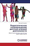 Pedagogicheskoe Soprovozhdenie Detskoy Igrovoy Deyatel'nosti di Zagoruyko Dmitriy edito da Lap Lambert Academic Publishing