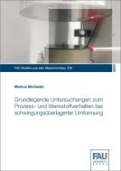 Grundlegende Untersuchungen zum Prozess- und Werkstoffverhalten bei schwingungsüberlagerter Umformung di Markus Michalski edito da FAU University Press