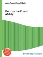 Born On The Fourth Of July di Jesse Russell, Ronald Cohn edito da Book On Demand Ltd.