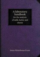 A Laboratory Handbook For The Analysis Of Milk, Butter And Cheese di James Rittenhouse Evans edito da Book On Demand Ltd.