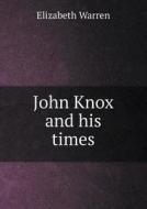 John Knox And His Times di Elizabeth Warren edito da Book On Demand Ltd.