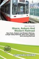 Ithaca, Auburn And Western Railroad edito da Aud Publishing