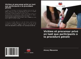 Victime Et Procureur Prive En Tant Que Participants A La Procedure Penale di Maxurow Alexej Maxurow edito da KS OmniScriptum Publishing