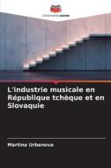 L'industrie musicale en République tchèque et en Slovaquie di Martina Urbanova edito da Editions Notre Savoir