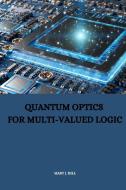 Quantum Optics for Multi-Valued Logic di Mary J. Hill edito da mehta publishers