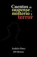 Cuentos de Misterio, Suspense y Terror di Eudelio P. Rez, Eudelio Perez edito da PR Ediciones