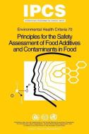 Principles for the Safety Assessment of Food Additives and Contaminants in Food - Environmental Health Criteria No 70 - di Ipcs edito da WORLD HEALTH ORGN