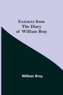 Extracts from the Diary of William Bray di William Bray edito da Alpha Editions