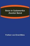 Reise in Südamerika. Zweiter Band. di Freiherr von Ernst Bibra edito da Alpha Editions