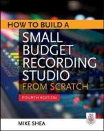 How to Build a Small Budget Recording Studio from Scratch 4/E di Mike Shea edito da McGraw-Hill Education - Europe