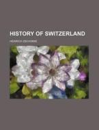 History Of Switzerland di Heinrich Zschokke edito da General Books Llc