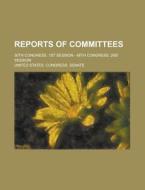 Reports Of Committees di United States Congress Senate edito da General Books Llc