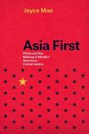 Asia First - China and the Making of Modern American Conservatism di Joyce Mao edito da University of Chicago Press
