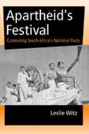 Apartheid's Festival: Contesting South Africa's National Pasts di Leslie Witz edito da Indiana University Press