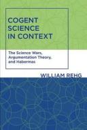 Cogent Science In Context di William Rehg edito da Mit Press Ltd