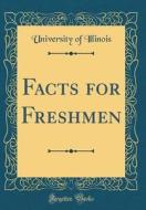 Facts for Freshmen (Classic Reprint) di University Of Illinois edito da Forgotten Books