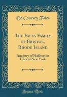 The Fales Family of Bristol, Rhode Island: Ancestry of Haliburton Fales of New York (Classic Reprint) di De Coursey Fales edito da Forgotten Books