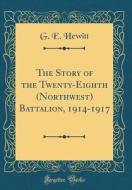 The Story of the Twenty-Eighth (Northwest) Battalion, 1914-1917 (Classic Reprint) di G. E. Hewitt edito da Forgotten Books