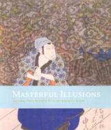 Masterful Illusions: Japanese Prints from the Anne Van Biema Collection di Ann Yonemura edito da University of Washington Press