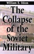 The Collapse of the Soviet Military di William E. Odom edito da Yale University Press