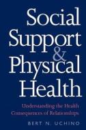 Social Support and Physical Health - Understanding the Health Consequences of Relationships di Bert N. Uchino edito da Yale University Press