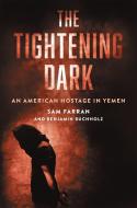 The Tightening Dark: An American Hostage in Yemen di Sam Farran, Benjamin Buchholz edito da DA CAPO PR INC