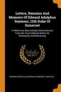 Letters, Remains And Memoirs Of Edward Adolphus Seymour, 12th Duke Of Somerset edito da Franklin Classics