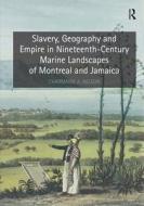 Slavery, Geography and Empire in Nineteenth-Century Marine Landscapes of Montreal and Jamaica di Charmaine A. Nelson edito da Taylor & Francis Ltd