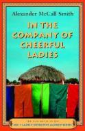 In the Company of Cheerful Ladies: The New Novel in the No. 1 Ladies' Detective Agency Series di Alexander McCall Smith edito da PANTHEON