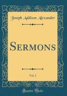 Sermons, Vol. 2 (Classic Reprint) di Joseph Addison Alexander edito da Forgotten Books