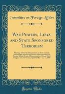 War Powers, Libya, and State Sponsored Terrorism: Hearings Before the Subcommittee on Arms Control, International Security and Science of the Committe di Committee On Foreign Affairs edito da Forgotten Books