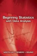 Beginning Statistics with Data Analysis di Frederick Mosteller, Stephen E. Fienberg, Robert E. K. Rourke edito da DOVER PUBN INC