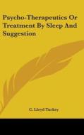 Psycho-Therapeutics or Treatment by Sleep and Suggestion di C. Lloyd Tuckey edito da Kessinger Publishing