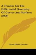 A Treatise on the Differential Geometry of Curves and Surfaces (1909) di Luther Pfahler Eisenhart edito da Kessinger Publishing