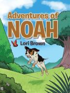 Adventures of Noah di Lori Brown edito da LIGHTNING SOURCE INC