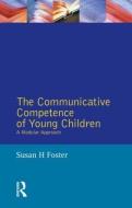 The Communicative Competence of Young Children di Susan H. Foster edito da Taylor & Francis Ltd