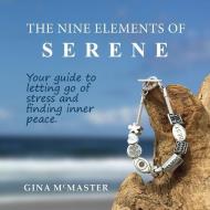 The Nine Elements Of Serene: Your guide to letting go of stress and finding inner peace di Gina McMaster edito da LIGHTNING SOURCE INC