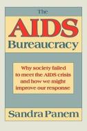 The AIDS Bureaucracy: Why Society Failed to Meet the AIDS Crisis and How We Might Improve Our Response di Sandra Panem edito da HARVARD UNIV PR